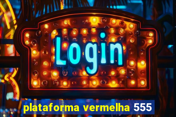 plataforma vermelha 555